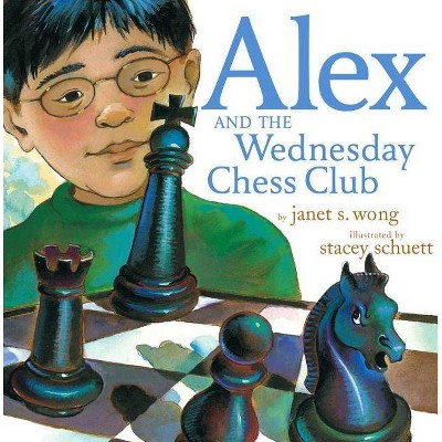 Alex and the Wednesday Chess Club - by  Janet S Wong (Hardcover)