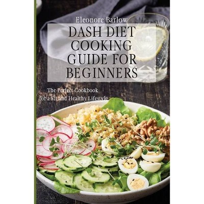 Dash Diet Cooking Guide for Beginners - by  Eleonore Barlow (Paperback)