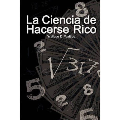 La Ciencia de Hacerse Rico (The Science of Getting Rich) - by  Wallace D Wattles (Paperback)