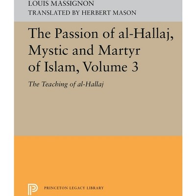 The Passion of Al-Hallaj, Mystic and Martyr of Islam, Volume 3 - (Princeton Legacy Library) by  Louis Massignon (Hardcover)