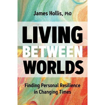 Living Between Worlds - by  James Hollis (Hardcover)