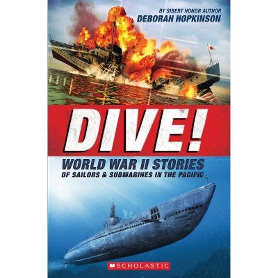 Dive! World War II Stories of Sailors & Submarines in the Pacific (Scholastic Focus) - by  Deborah Hopkinson (Paperback)