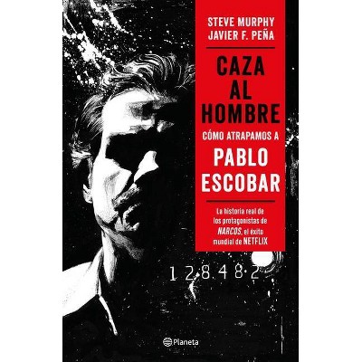 Caza Al Hombre: Cómo Atrapamos a Pablo Escobar - by  Javier F Peña & Steve Murphy (Paperback)