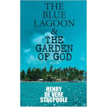 The Blue Lagoon & the Garden of God (Sequel) - by  Henry De Vere Stacpoole (Paperback)