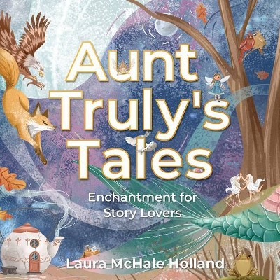 Aunt Truly's Tales - by  Laura McHale Holland (Paperback)