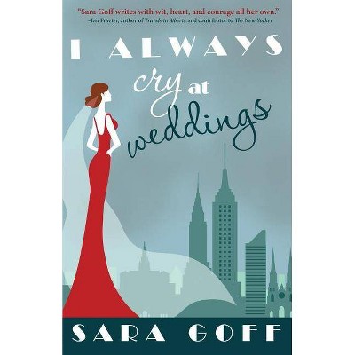 I Always Cry at Weddings - by  Sara Goff (Paperback)