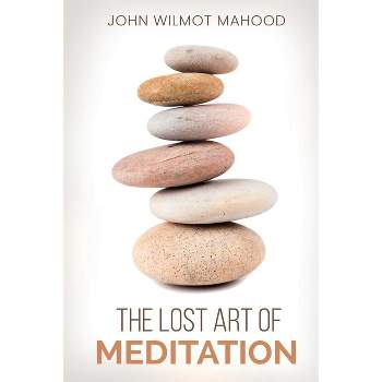 The Lost Art of Meditation - by  John Wilmot Mahood (Paperback)