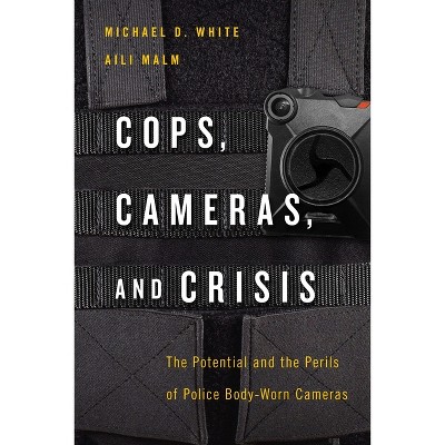 Cops, Cameras, and Crisis - by  Michael D White & Aili Malm (Hardcover)