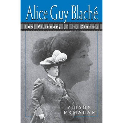 Alice Guy Blache - by  Alison McMahan (Paperback)