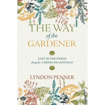 The Way of the Gardener - by  Lyndon Penner (Hardcover)