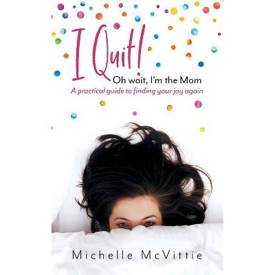 I Quit! Oh wait, I'm the Mom - by  Michelle McVittie (Paperback)