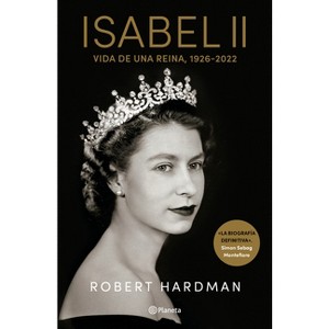 Isabel II. Vida de Una Reina, 1926-2022 / Elizabeth II. Queen of Our Times, 1926-2022 (Spanish Edition) - by  Robert Hardman (Paperback) - 1 of 1