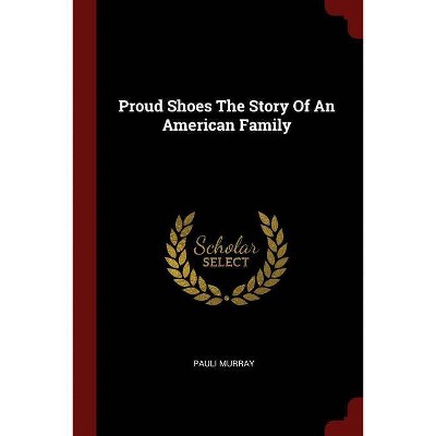 Proud Shoes the Story of an American Family - by  Pauli Murray (Paperback)