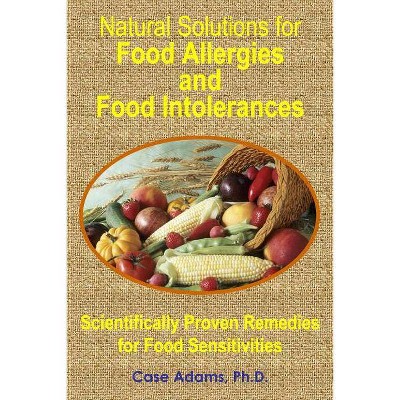 Natural Solutions for Food Allergies and Food Intolerances - by  Case Adams (Paperback)