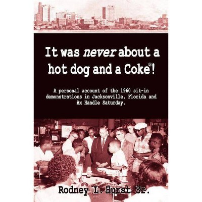 It Was Never About a Hotdog and a Coke - by  Rodney L Hurst (Paperback)