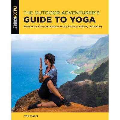 The Outdoor Adventurer's Guide to Yoga - by  Jana Kilgore (Paperback)