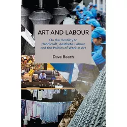 Art and Labour - (Historical Materialism) by  Dave Beech (Paperback)