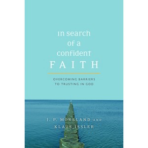 In Search of a Confident Faith - by  J P Moreland & Klaus Issler (Paperback) - 1 of 1