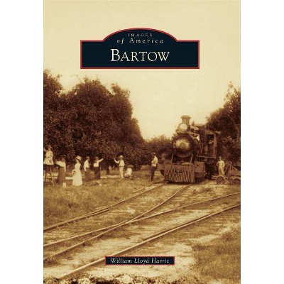 Bartow - (Images of America (Arcadia Publishing)) by  William Lloyd Harris (Paperback)