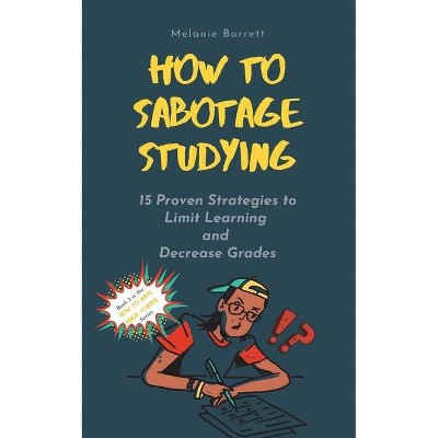 How to Sabotage Studying - (How to Hate High School) by  Melanie Barrett (Paperback)