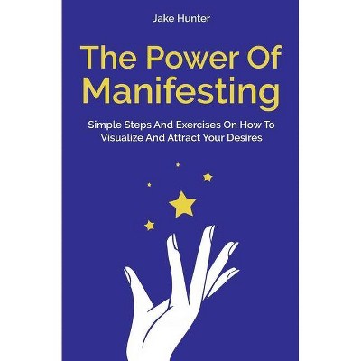 The Power Of Manifesting - by  Jake Hunter (Paperback)