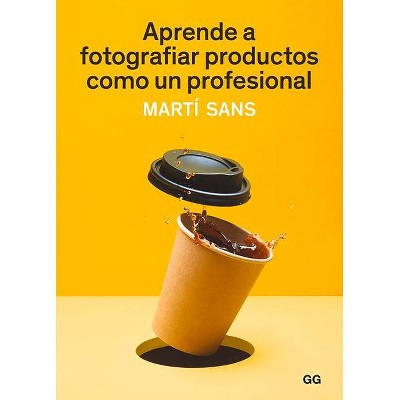 Aprende a Fotografiar Productos Como Un Profesional - by  Martí Sans (Paperback)