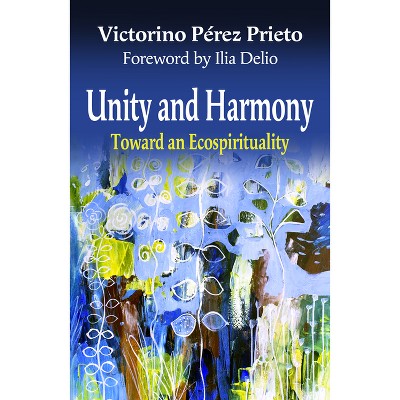 Unity and Harmony: Toward and Ecospirituality - (Ecology and Justice) by  Victorino Perez Prieto (Paperback)
