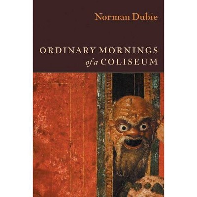 Ordinary Mornings of a Coliseum - by  Norman Dubie (Paperback)