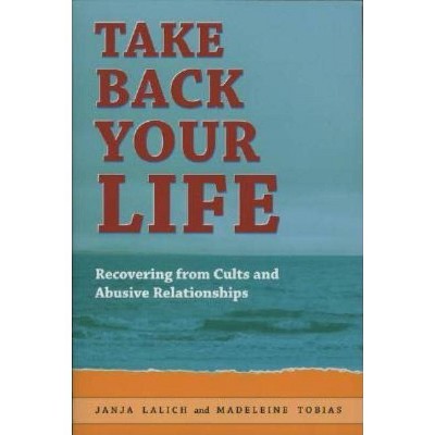 Taking Back Your Life - 2nd Edition by  Janja Lalich & Madeleine Tobias (Paperback)