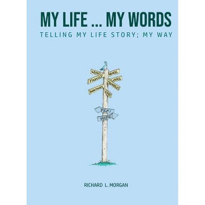 My Life...My Words - by  Richard L Morgan (Hardcover)