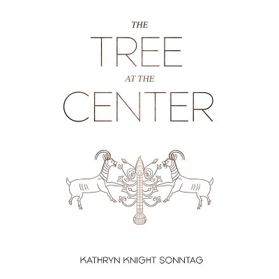 The Tree at the Center - by  Kathryn Knight Sonntag (Paperback)