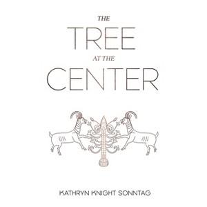 The Tree at the Center - by  Kathryn Knight Sonntag (Paperback) - 1 of 1