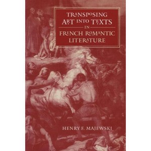 Transposing Art Into Texts in French Romantic Literature - (North Carolina Studies in the Romance Languages and Literatu) by  Henry F Majewski - 1 of 1