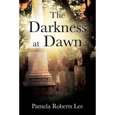 The Darkness at Dawn - by  Pamela Roberts Lee (Paperback)