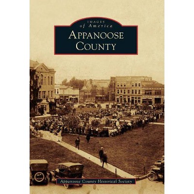 Appanoose County - (Images of America (Arcadia Publishing)) by  Appanoose County Historical Society (Paperback)