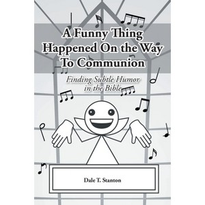A Funny Thing Happened On the Way To Communion - by  Dale T Stanton (Paperback) - 1 of 1