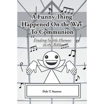 A Funny Thing Happened On the Way To Communion - by  Dale T Stanton (Paperback)