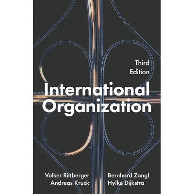 International Organization - 3rd Edition by  Volker Rittberger & Bernhard Zangl & Andreas Kruck & Hylke Dijkstra (Paperback)