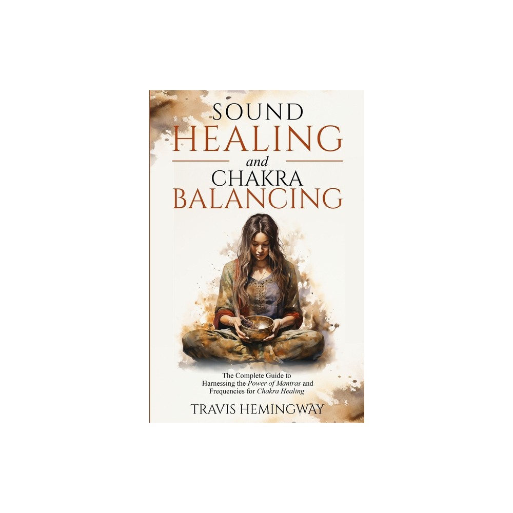 Sound Healing and Chakra Balancing - by Travis Hemingway (Paperback)