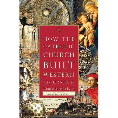 How the Catholic Church Built Western Civilization - by  Thomas E Woods (Paperback)