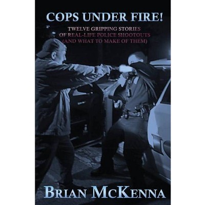 Cops Under Fire! - by  Brian McKenna (Paperback)