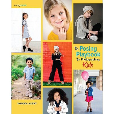 The Posing Playbook for Photographing Kids - by  Tamara Lackey (Paperback)