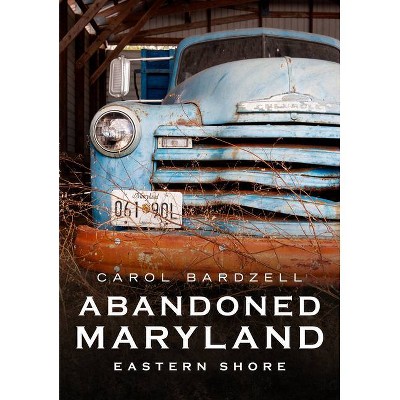 Abandoned Maryland - (America Through Time) by  Carol Bardzell (Paperback)