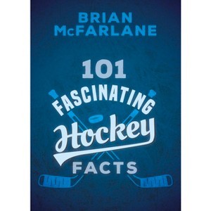 101 Fascinating Hockey Facts - (101 Fascinating Facts) by  Brian McFarlane (Paperback) - 1 of 1