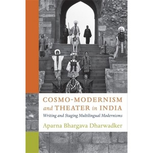 Cosmo-Modernism and Theater in India - (Modernist Latitudes) by Aparna Bhargava Dharwadker - 1 of 1