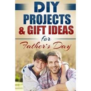 DIY Projects & Gift Ideas for Father's Day - by  Do It Yourself Nation (Paperback) - 1 of 1