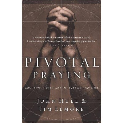 Pivotal Praying - by  John Hull & Tim Elmore (Paperback)