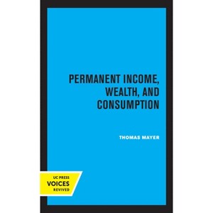 Permanent Income, Wealth, and Consumption - by  Thomas Mayer (Hardcover) - 1 of 1