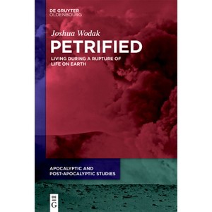 Petrified - (Apocalyptic and Post-Apocalyptic Studies) by  Joshua Wodak (Hardcover) - 1 of 1