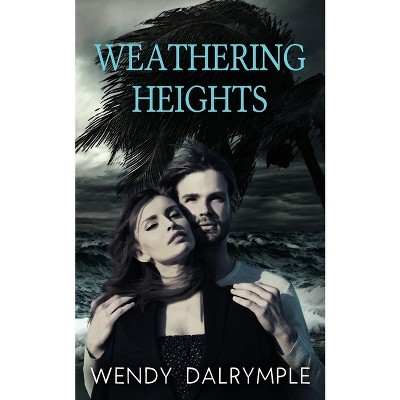 Weathering Heights - by  Wendy Dalrymple (Paperback)